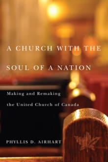 Book cover of A Church with the Soul of a Nation: Making and Remaking the United Church of Canada