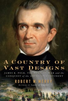 Book cover of A Country of Vast Designs: James K. Polk, the Mexican War and the Conquest of the American Continent