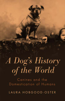 Book cover of A Dog's History of the World: Canines and the Domestication of Humans