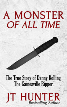 Book cover of A Monster of All Time: The True Story of Danny Rolling, the Gainesville Ripper