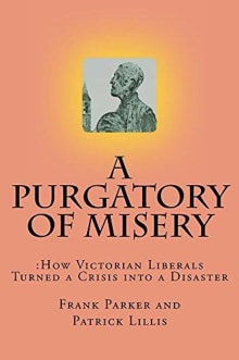 Book cover of A Purgatory of Misery: How Victorian Liberals Turned a Crisis into a Disaster