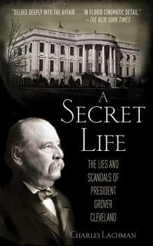 Book cover of A Secret Life: The Lies and Scandals of President Grover Cleveland