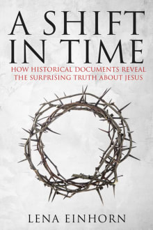 Book cover of A Shift in Time: How Historical Documents Reveal the Surprising Truth about Jesus