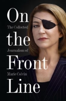 Book cover of On the Front Line: The Collected Journalism of Marie Colvin