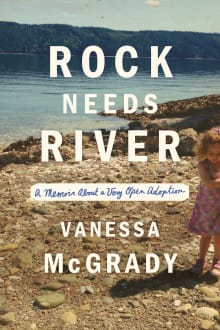 Book cover of Rock Needs River: A Memoir About a Very Open Adoption