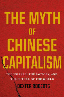 Book cover of The Myth of Chinese Capitalism: The Worker, the Factory, and the Future of the World