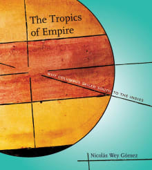 Book cover of The Tropics of Empire: Why Columbus Sailed South to the Indies