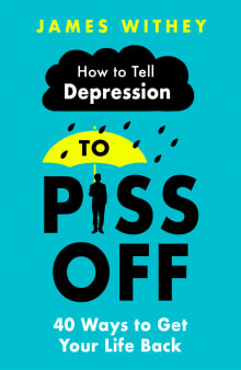 Book cover of How To Tell Depression to Piss Off: 40 Ways to Get Your Life Back