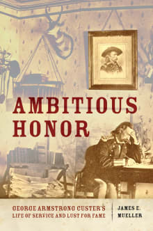 Book cover of Ambitious Honor: George Armstrong Custer's Life of Service and Lust for Fame