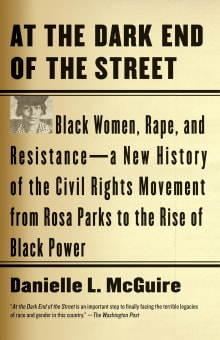 Book cover of At the Dark End of the Street: Black Women, Rape, and Resistance—A New History of the Civil Rights Movement from Rosa Parks to the Rise of Black Power