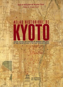 Book cover of Atlas Historique De Kyôto: Analyse Spatiale des Systèms de Mémoire D’une Ville, de Son Architecture et de Son Paysage Urbain