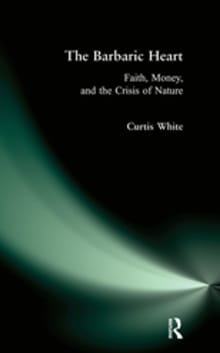 Book cover of Barbaric Heart: Faith, Money, and the Crisis of Nature