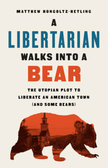 Book cover of A Libertarian Walks Into a Bear: The Utopian Plot to Liberate an American Town