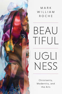 Book cover of Beautiful Ugliness: Christianity, Modernity, and the Arts