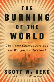 Book cover of The Burning of the World: The Great Chicago Fire and the War for a City's Soul