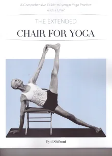 The Extended Chair for Yoga: A Comprehensive Guide to Iyengar Yoga Practice  with a Chair