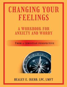 Book cover of Changing Your Feelings: A Workbook for Anxiety and Worry from a Christian Perspective