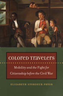 Book cover of Colored Travelers: Mobility and the Fight for Citizenship Before the Civil War