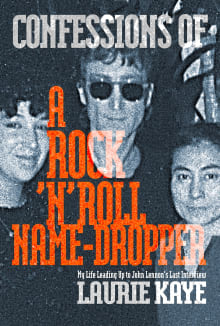 Book cover of Confessions of a Rock N Roll Name Dropper: My Life Leading Up to John Lennon’s Last Interview