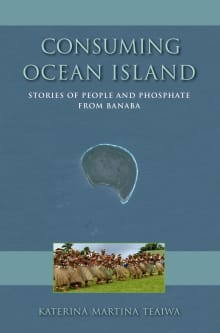 Book cover of Consuming Ocean Island: Stories of People and Phosphate from Banaba