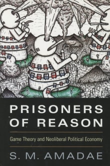 Book cover of Prisoners of Reason: Game Theory and Neoliberal Political Economy