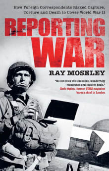 Book cover of Reporting War: How Foreign Correspondents Risked Capture, Torture and Death to Cover World War II