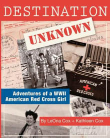 Book cover of Destination Unknown: Adventures of a WWII American Red Cross Girl