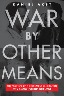 Book cover of War By Other Means: The Pacifists Of The Greatest Generation Who Revolutionized Resistance