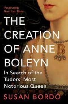 Book cover of The Creation of Anne Boleyn: In Search of the Tudors' Most Notorious Queen