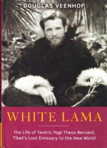 Book cover of White Lama: The Life of Tantric Yogi Theos Bernard, Tibet's Lost Emissary to the New World