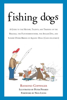 Book cover of Fishing Dogs: A Guide to the History, Talents, and Training of the Baildale, the Flounderhounder, the Angler Dog, and Sundry Other Breeds of Aquatic Dogs