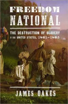 Book cover of Freedom National: The Destruction of Slavery in the United States, 1861-1865