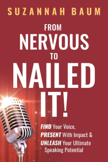 Book cover of From Nervous to Nailed It!: Find Your Voice, Present With Impact & Unleash Your Ultimate Speaking Potential