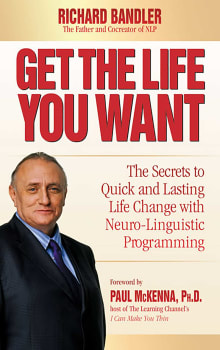 Book cover of Get the Life You Want: The Secrets to Quick and Lasting Life Change with Neuro-Linguistic Programming