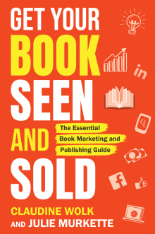 Book cover of Get Your Book Seen and Sold: The Essential Book Marketing and Publishing Guide