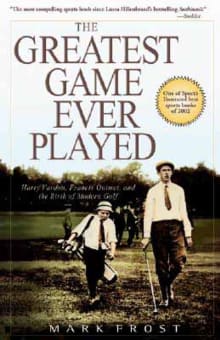 Book cover of The Greatest Game Ever Played: Harry Vardon, Francis Ouimet, and the Birth of Modern Golf