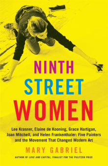 Book cover of Ninth Street Women: Lee Krasner, Elaine de Kooning, Grace Hartigan, Joan Mitchell, and Helen Frankenthaler: Five Painters and the Movement That Changed Modern Art