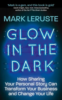 Book cover of Glow in the Dark: How Sharing Your Personal Story Can Transform Your Business and Change Your Life