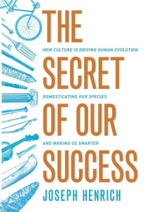 Book cover of The Secret of Our Success: How Culture Is Driving Human Evolution, Domesticating Our Species, and Making Us Smarter