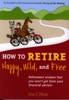 Book cover of How to Retire Happy, Wild, and Free: Retirement Wisdom That You Won't Get from Your Financial Advisor