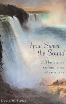 Book cover of How Sweet the Sound: Music in the Spiritual Lives of Americans