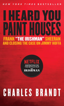 Book cover of I Heard You Paint Houses: Frank "The Irishman" Sheeran & Closing the Case on Jimmy Hoffa