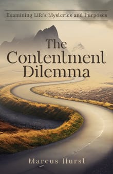 Book cover of The Contentment Dilemma: Examining Life's Mysteries and Purposes