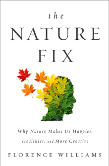 Book cover of The Nature Fix: Why Nature Makes Us Happier, Healthier, and More Creative