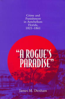 Book cover of A Rogue's Paradise: Crime and Punishment in Antebellum Florida, 1821-1861