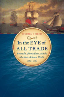 Book cover of In the Eye of All Trade: Bermuda, Bermudians, and the Maritime Atlantic World, 1680-1783