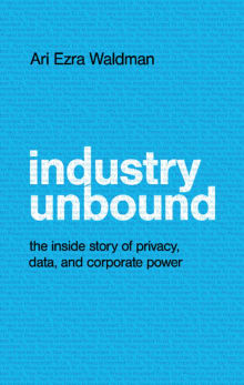 Book cover of Industry Unbound: The Inside Story of Privacy, Data, and Corporate Power