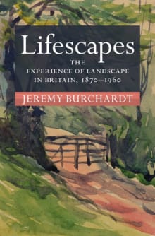 Book cover of Lifescapes: The Experience of Landscape in Britain, 1870-1960