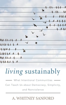 Book cover of Living Sustainably: What Intentional Communities Can Teach Us about Democracy, Simplicity, and Nonviolence