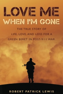 Book cover of Love Me When I'm Gone: The True Story of Life, Love, and Loss for a Green Beret in Post-9/11 War.